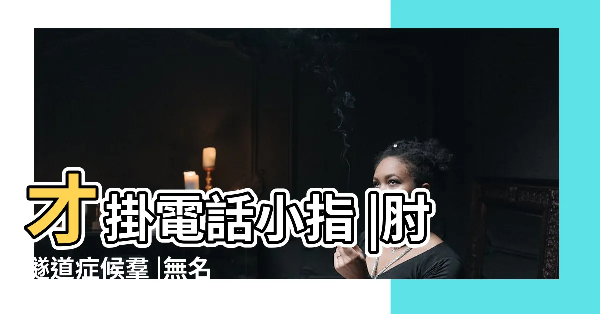 【小指頭麻】才掛電話小指 |肘隧道症候羣 |無名指麻又痛 |