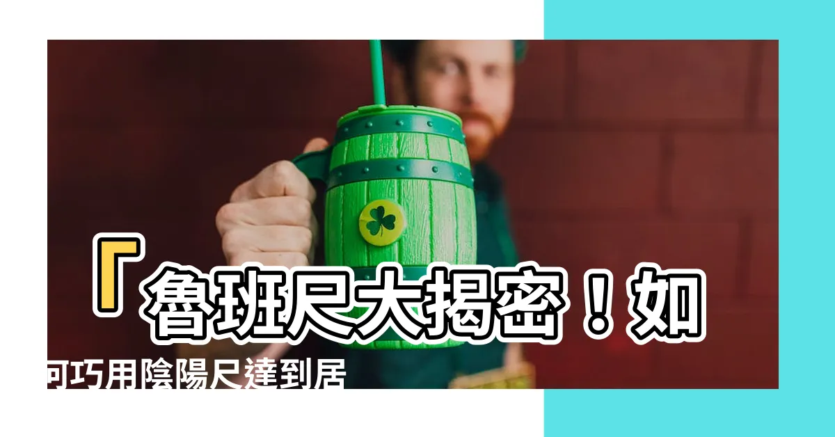 【陰陽尺】「魯班尺大揭密！如何巧用陰陽尺達到居家專業設計？」