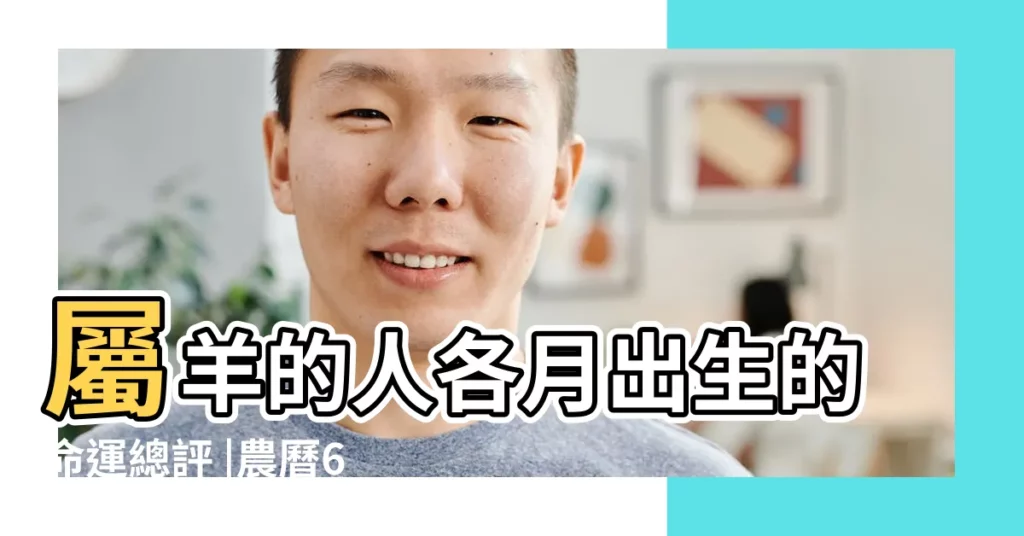 屬羊的人各月出生的命運總評 |農曆6月出生屬羊人命好嗎 |6月出生屬羊的人性格如何農曆6月出生屬羊人命好嗎 |【六月出生 屬羊】