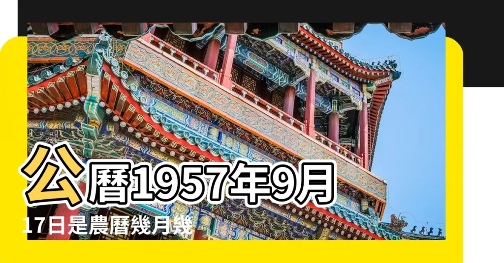 公曆1957年9月17日是農曆幾月幾號 |1957 |1957年9月17日出生日期看命運 |【1957陽曆9月17日屬什麼生肖】