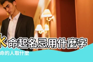 【水命人名字忌】水命起名忌用什麼字 |水命的人取什麼名字好 |用木通關 |