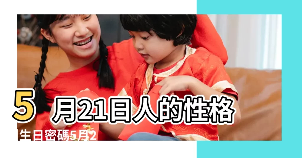 5月21日人的性格 |生日密碼5月21日 |5月21日生日書 |【5月21日生日密碼】
