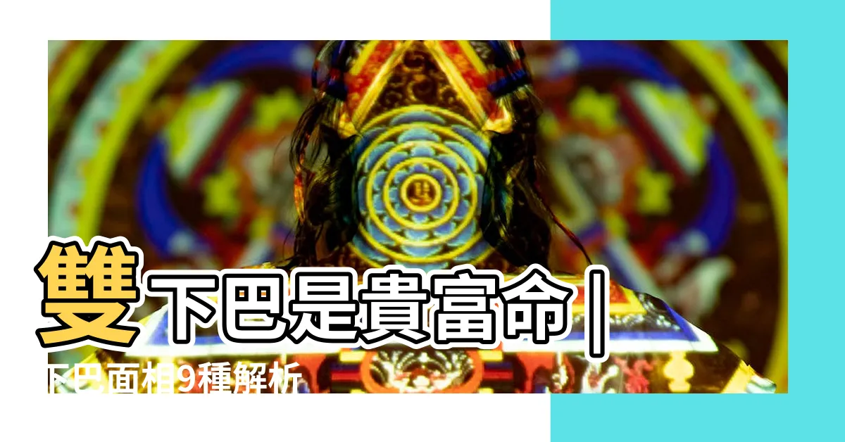【兩個下巴】雙下巴是貴富命 |下巴面相9種解析 |雙下巴註定貴婦命 |