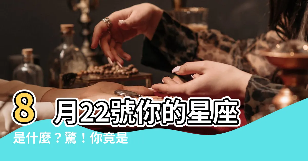 【8月22什麼星座】8月22號你的星座是什麼？驚！你竟是那個星座！？