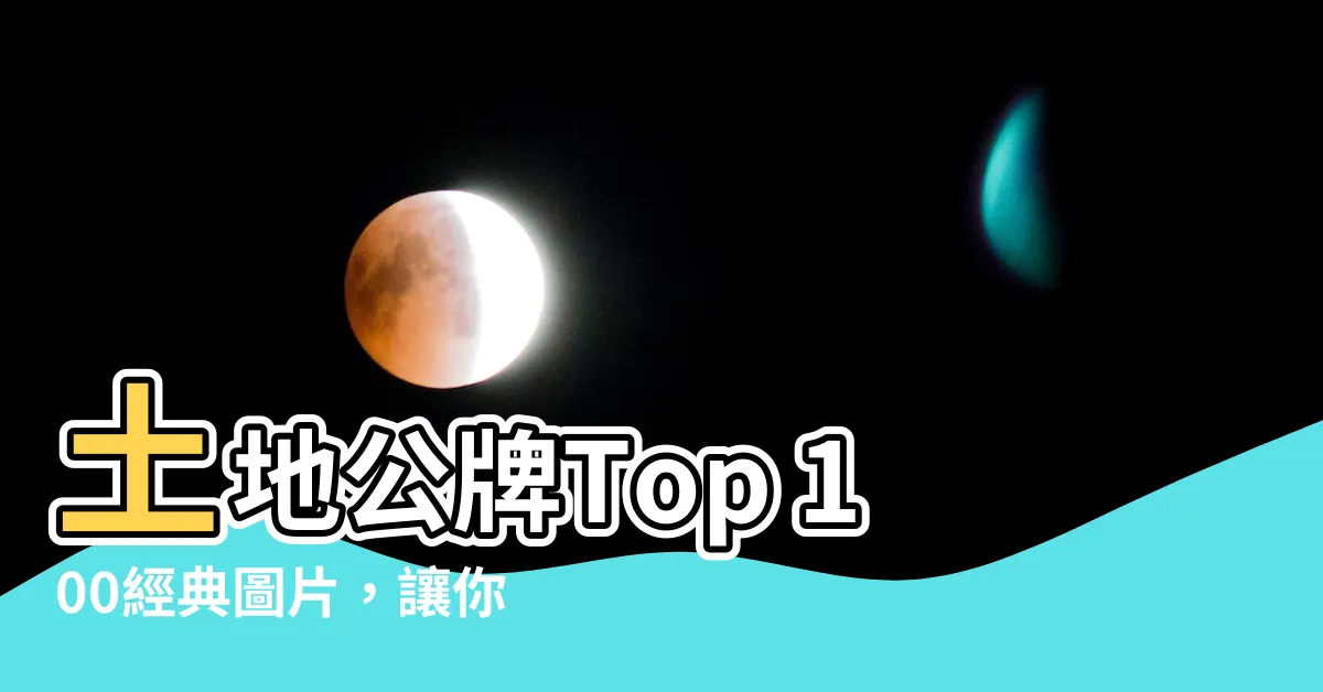 【土地公牌】土地公牌Top 100經典圖片，讓你猶如身歷其境！