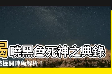 【黑色死神之典錄】揭曉黑色死神之典錄：終極開陣角解析！