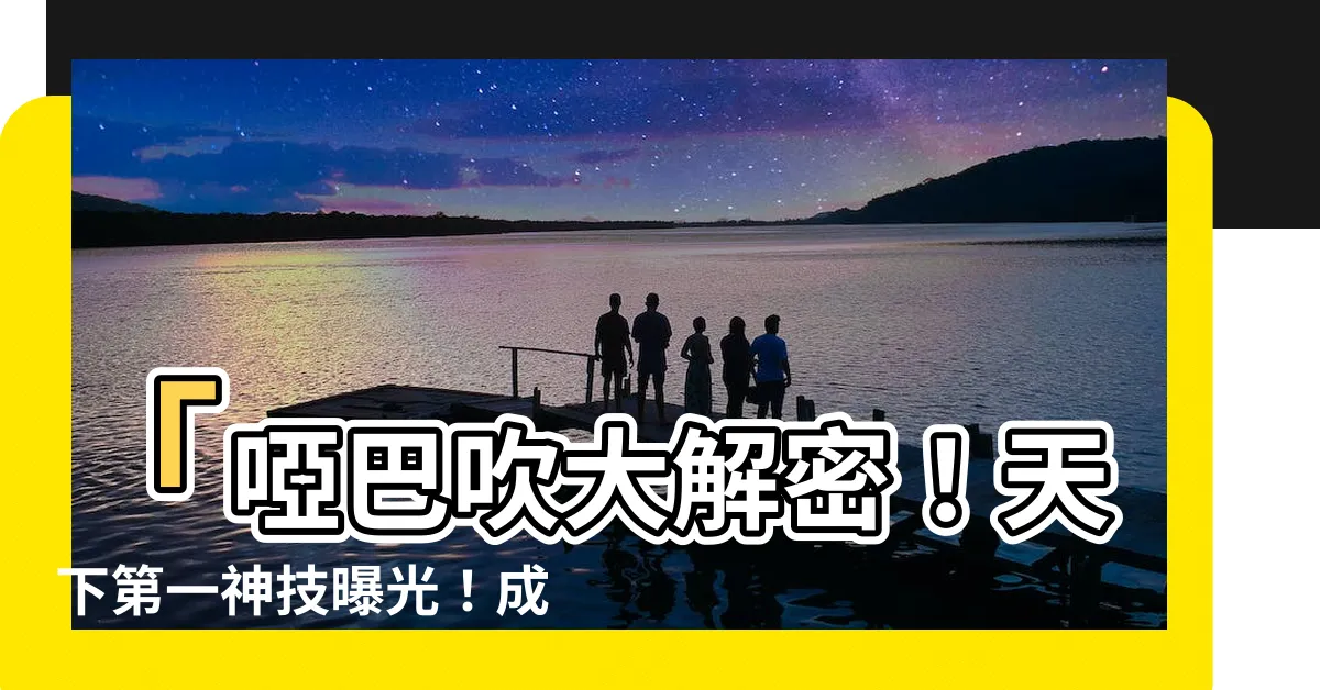 【啞巴吹 規則】「啞巴吹大解密！天下第一神技曝光！成為酒局焦點不是夢！」