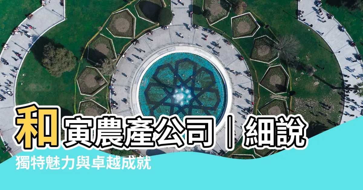 【和寅】和寅農產公司｜細説獨特魅力與卓越成就