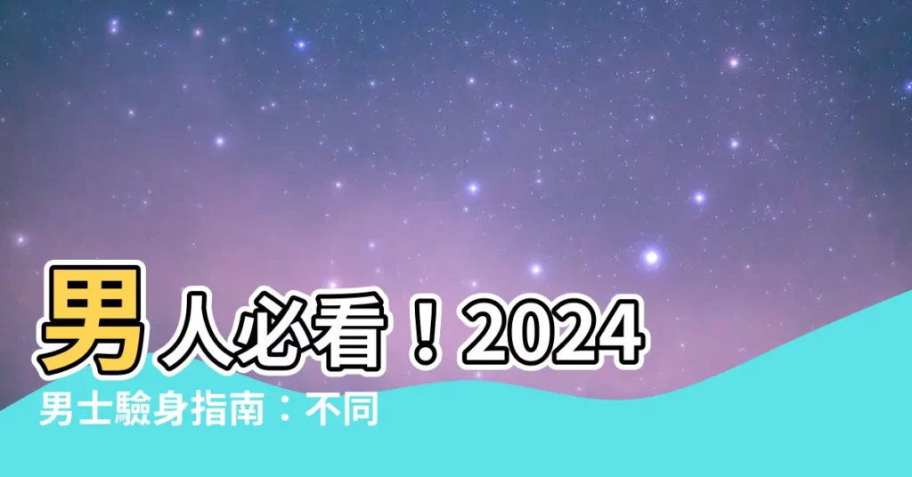 【男身體】男人必看！2024男士驗身指南：不同年齡層最佳推薦