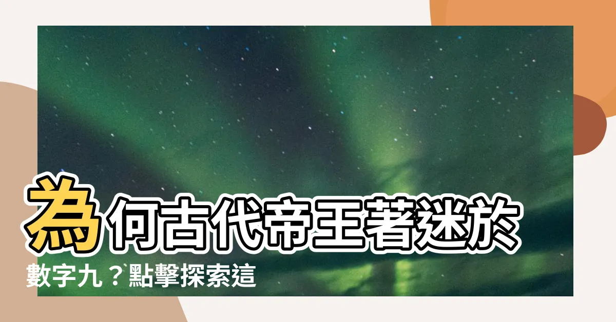【數字九】為何古代帝王著迷於數字九？點擊探索這個神秘的數字之謎！