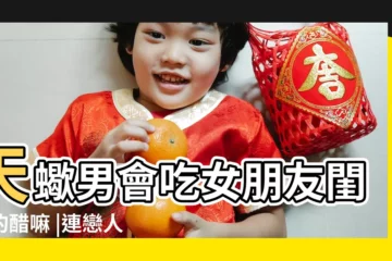 【天蠍男吃女友閨蜜的醋】天蠍男會吃女朋友閨蜜的醋嘛 |連戀人閨蜜的醋都會吃的四大星座 |愛吃女友閨蜜醋的星座男 |