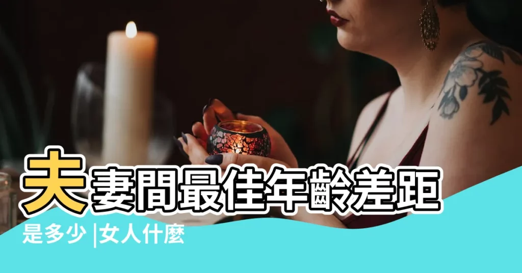 夫妻間最佳年齡差距是多少 |女人什麼年齡嫁最好呢 |女生多少歲結婚比較合適女人最好嫁人的年紀 |【女人什麼年齡嫁最好】