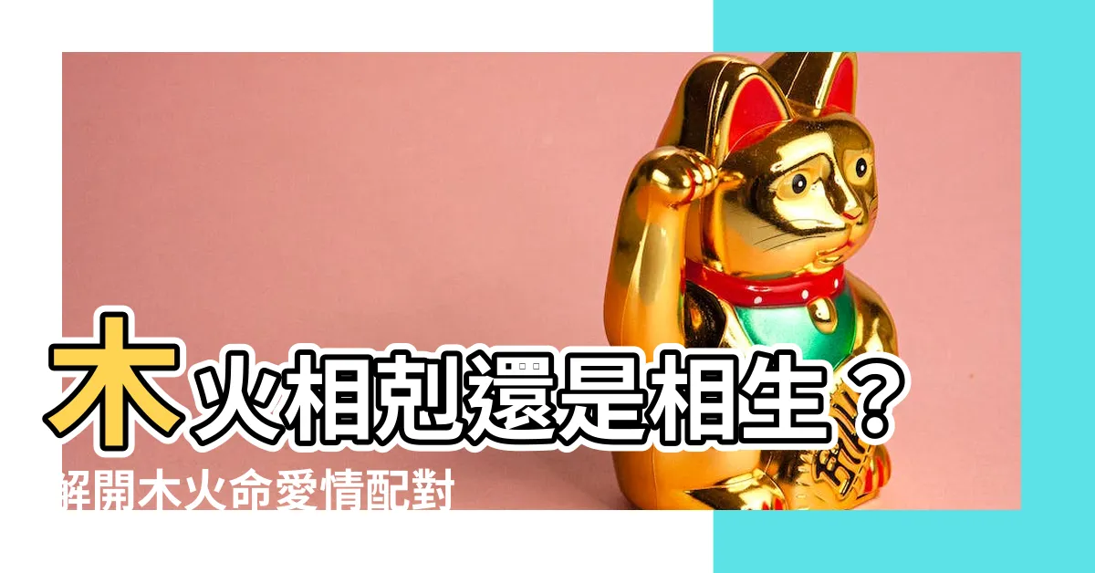 【木和火】木火相剋還是相生？解開木火命愛情配對之謎