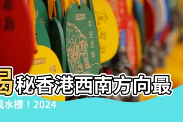 【香港西南方向地區】揭秘香港西南方向最強風水樓！2024至2043年購房攻略