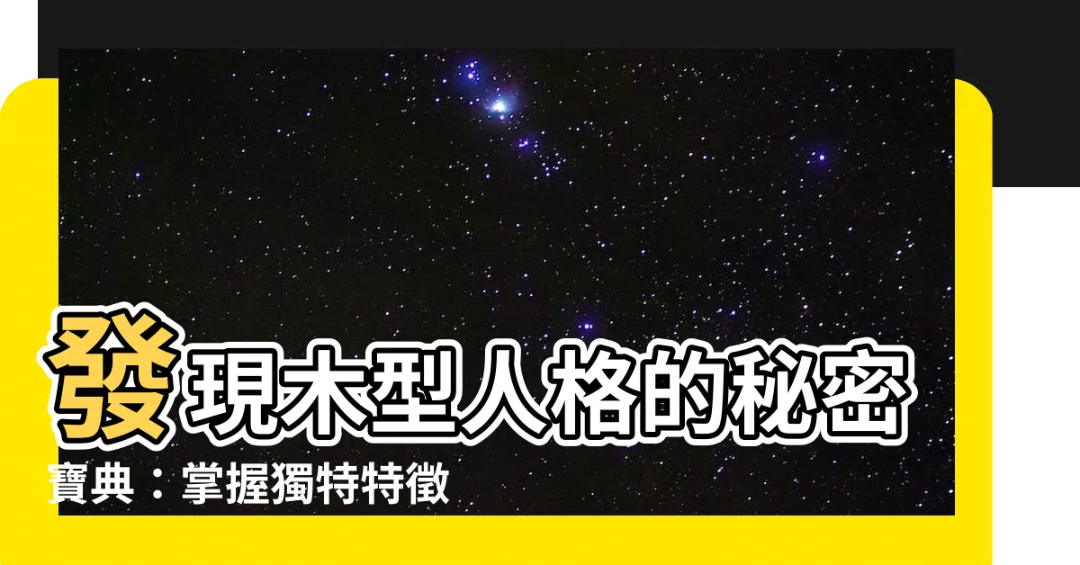 【木型人格】發現木型人格的秘密寶典：掌握獨特特徵，解開五行之謎