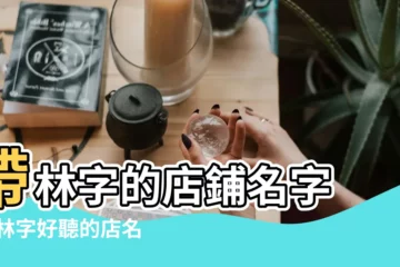 【林字的店名】帶林字的店鋪名字 |帶林字好聽的店名帶林字店名什麼好 |綜合店的店名林字怎麼取帶林的店名順利點的 |