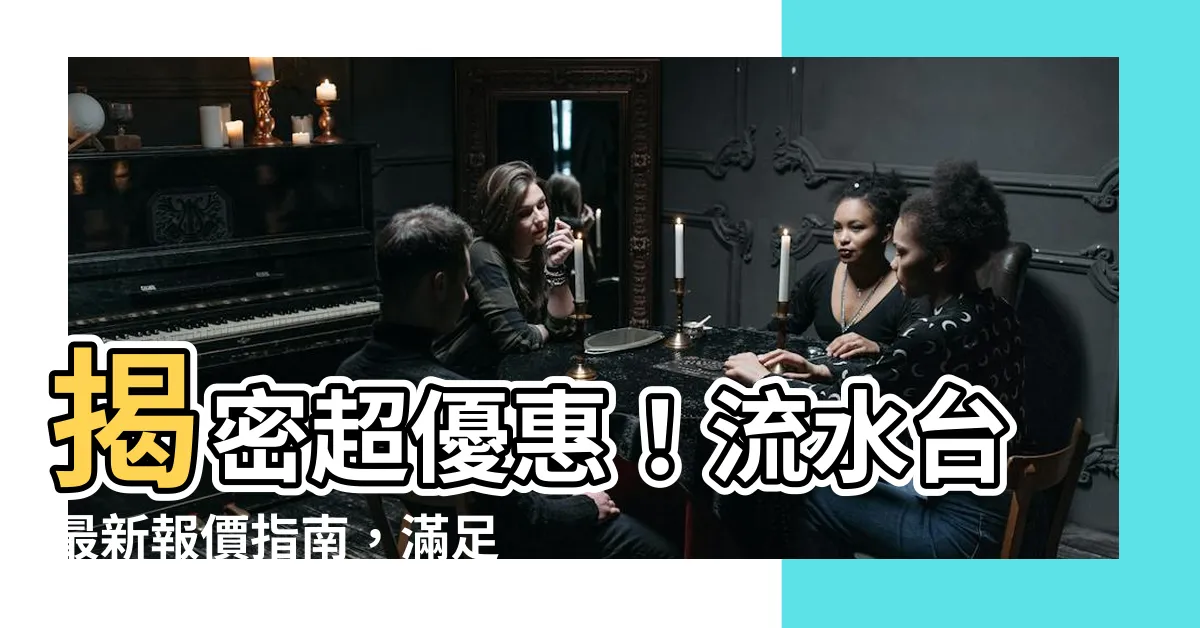 【流水台】揭密超優惠！流水台最新報價指南，滿足你的廚房夢想