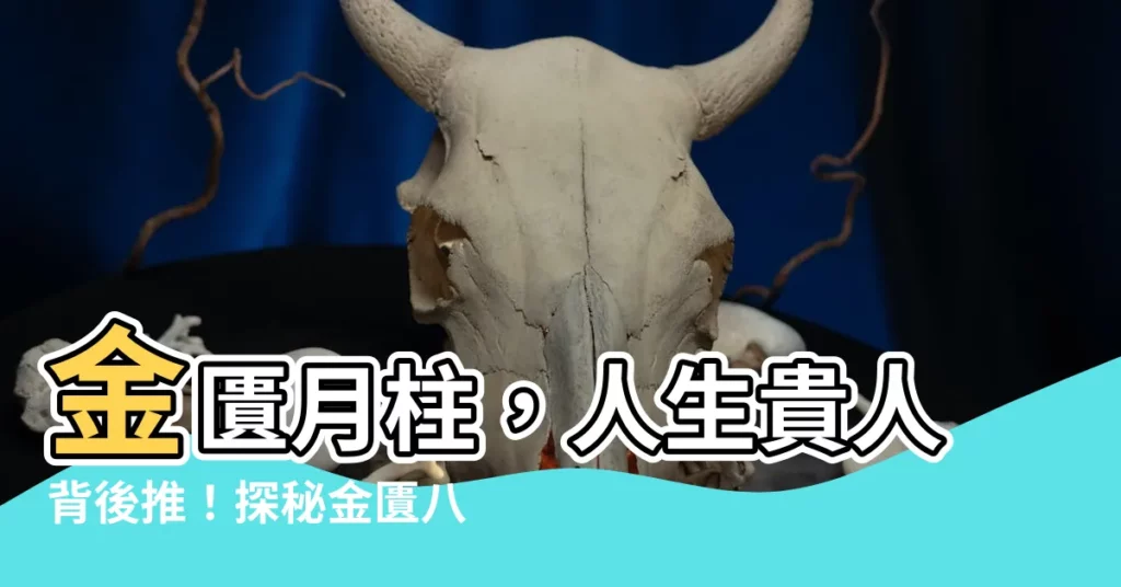 【金匱月柱】金匱月柱，人生貴人背後推！探秘金匱八字神煞特徵