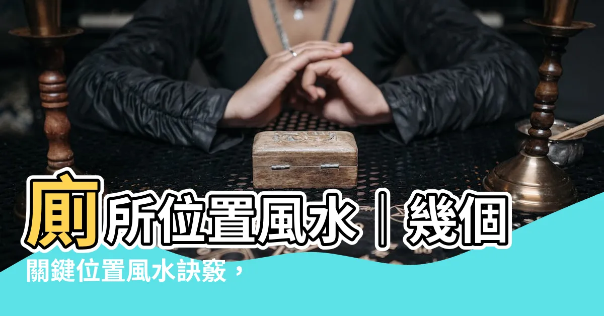 【廁所位置風水】廁所位置風水｜幾個關鍵位置風水訣竅，家人健康財運大改觀！