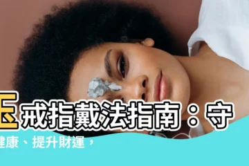 【玉戒指戴法】玉戒指戴法指南：守護健康、提升財運，不容錯過！