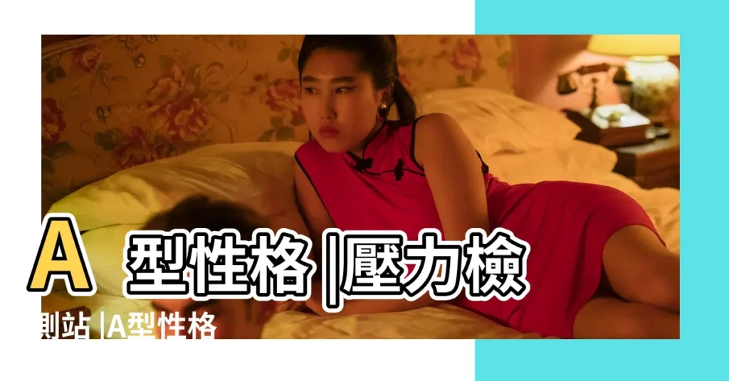 A型性格 |壓力檢測站 |A型性格 |【A型性格人的特點】