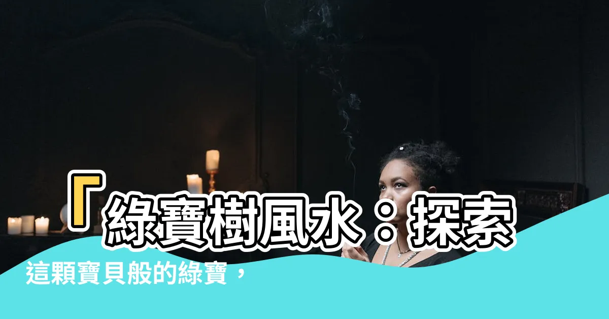 【綠寶樹風水】「綠寶樹風水：探索這顆寶貝般的綠寶，揭開其神奇之處」