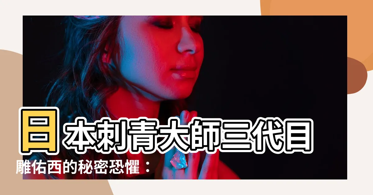 【三代目雕佑西】日本刺青大師三代目雕佑西的秘密恐懼：女人！