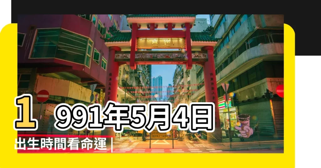 1991年5月4日出生時間看命運 |1991年5月4日農曆多少號 |1991年5月4日出生日期看命運 |【1991年5月4日農曆 陽曆】