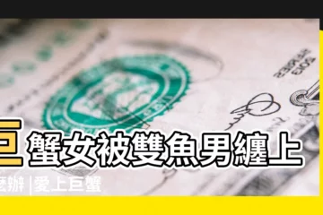 【巨蟹座女怎麼對付雙魚座】巨蟹女被雙魚男纏上怎麼辦 |愛上巨蟹座怎麼辦 |巨蟹座女生怎樣對付雙魚座女生 |