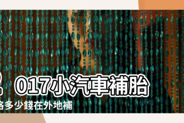 【2017汽車補胎價格】2017小汽車補胎價格多少錢在外地補1只輪胎多少錢 |汽車補輪胎多少錢 |你是選擇補胎還是換胎 |