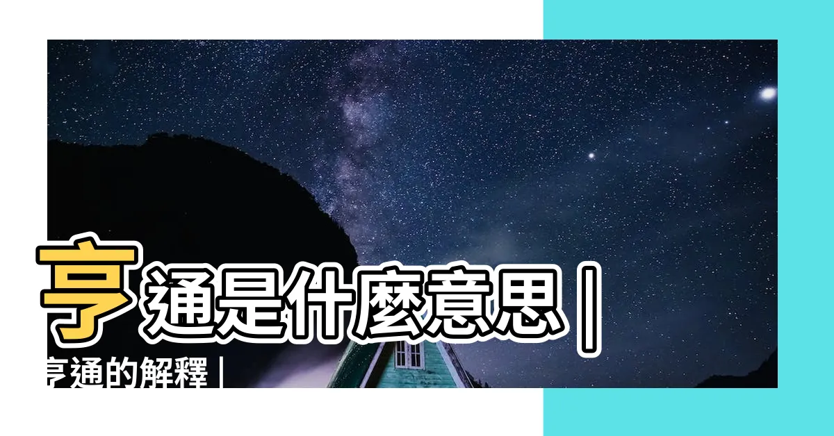 【亨通 意思】亨通是什麼意思 |亨通的解釋 |