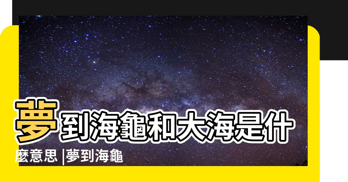 【夢見海龜游泳】夢到海龜和大海是什麼意思 |夢到海龜在水裡遊 |夢見烏龜游泳 |