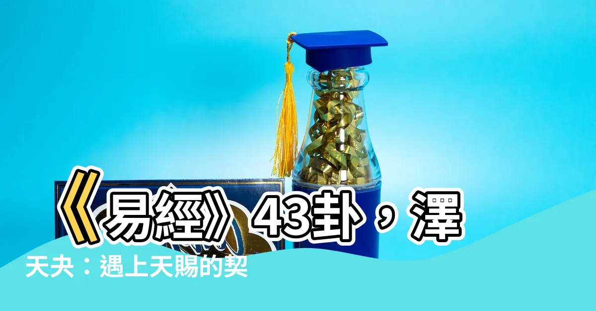 【澤天夬】《易經》43卦，澤天夬：遇上天賜的契機，如何把握命運轉折點？