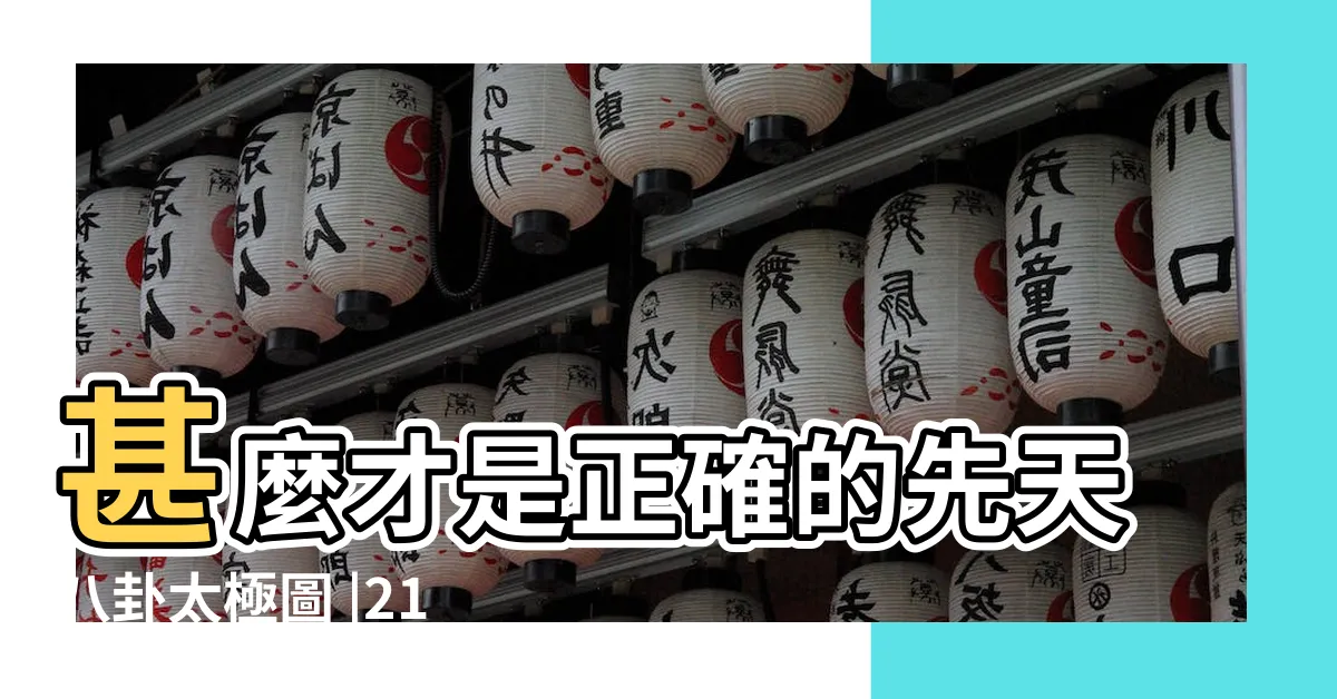 【先天太極圖】甚麼才是正確的先天八卦太極圖 |21張圖搞清楚真正標準完整的先天八卦太極圖 |