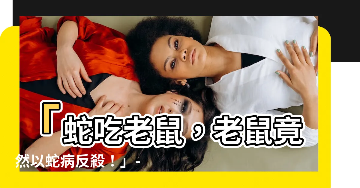 【蛇吃老鼠】「蛇吃老鼠，老鼠竟然以蛇病反殺！」- 驚人一幕讓你目瞪口呆！