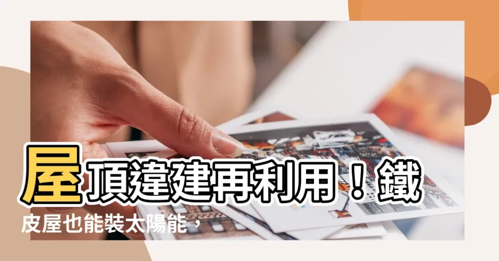 【鐵皮屋太陽能板】屋頂違建再利用！鐵皮屋也能裝太陽能，解決違建問題還能賺錢！