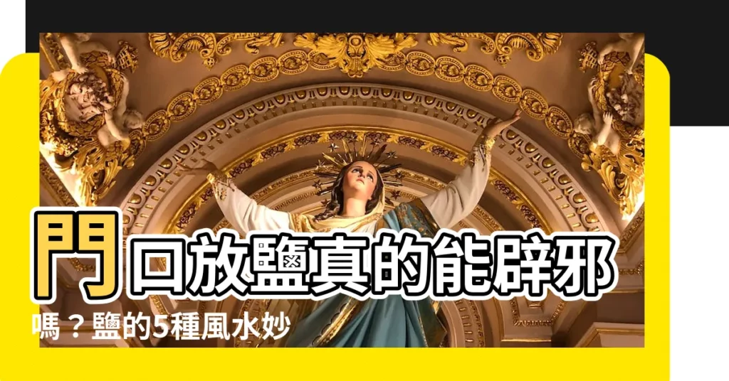 【門口放 鹽】門口放鹽真的能辟邪嗎？鹽的5種風水妙用，讓厄運遠離你！