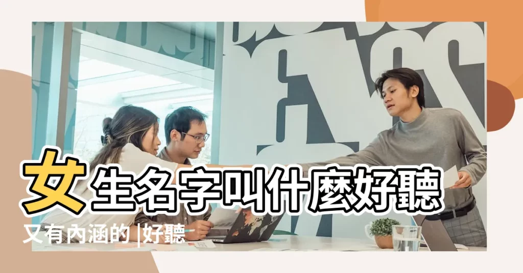 女生名字叫什麼好聽又有內涵的 |好聽的女生名字大全 |女孩子名字55個好聽帶寓意的名字大全 |【帶有意思的女孩名字】