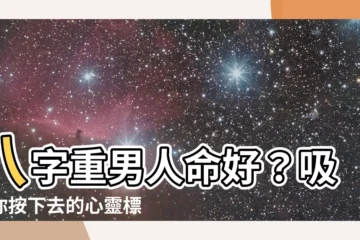 【八字重的男人】八字重男人命好？吸引你按下去的心靈標題