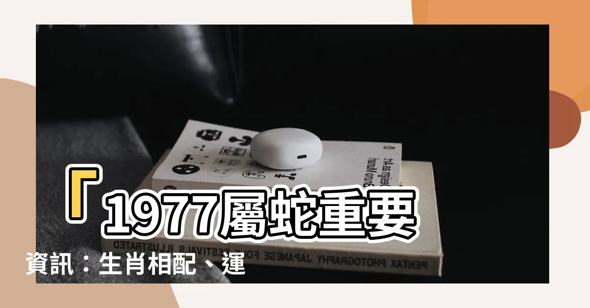 【1977屬蛇】「1977屬蛇重要資訊：生肖相配、運勢分析與全年預測！」