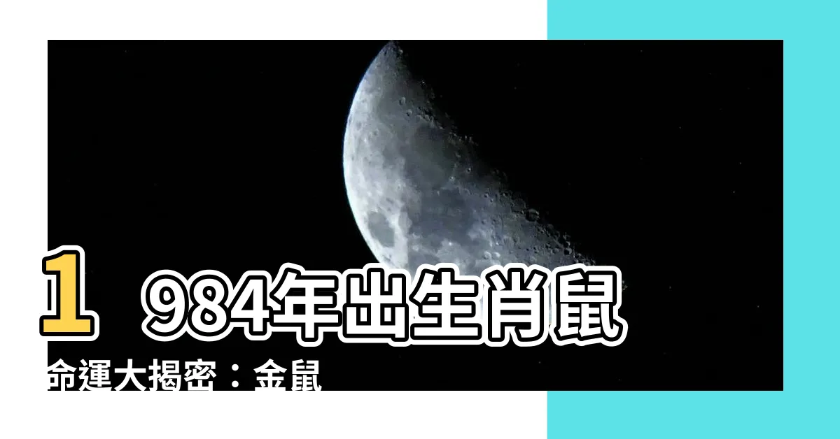 【1984年屬什麼】1984年出生肖鼠 命運大揭密：金鼠還是木鼠？