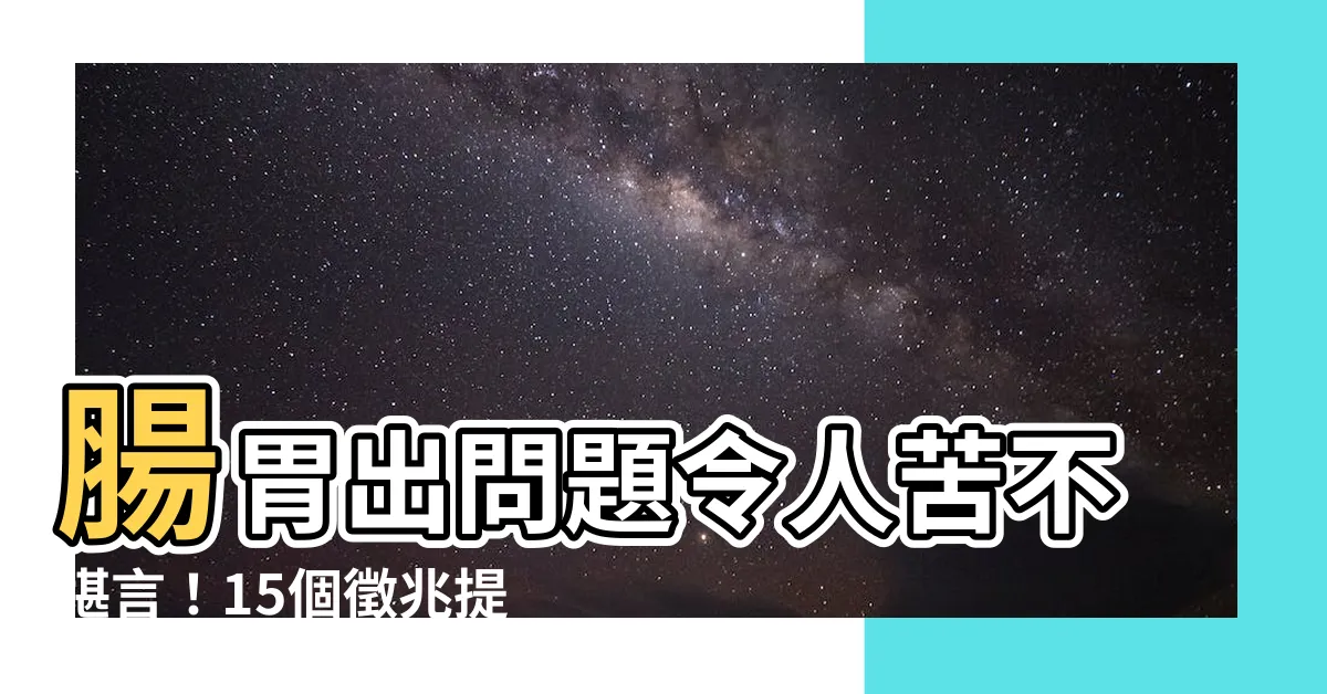 【腸胃出問題】腸胃出問題令人苦不堪言！15個徵兆提示你該重視腸道健康了
