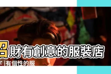 【服飾帶有詩意的店名】招財有創意的服裝店名字 |有個性的服裝店名字大全利用諧音很好聽 |寓意好的服裝店名大全 |