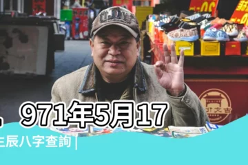 【1971年5月17日生年八字】1971年5月17日生辰八字查詢 |農曆1971年5月17日生日算命 |1971年5月17日出生的人命好嗎 |