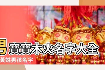 【姓黃五行屬火屬木的男孩子名字大全集】男寶寶木火名字大全集 |黃姓男孩名字大全2023屬兔 |五行屬木最吉利的名字男孩 |