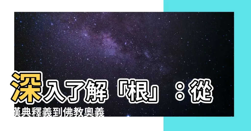 【根意思】深入瞭解「根」：從漢典釋義到佛教奧義