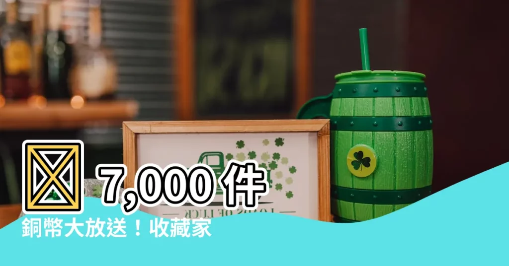 【銅幣】💰 7,000 件銅幣大放送！收藏家必搶的銅幣盛宴！