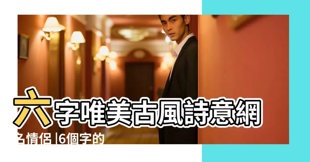 六字唯美古風詩意網名情侶 |6個字的網名有詩意古風情侶名字 |比較有深意的情侶名字 |【比較有詩意的情侶網名】