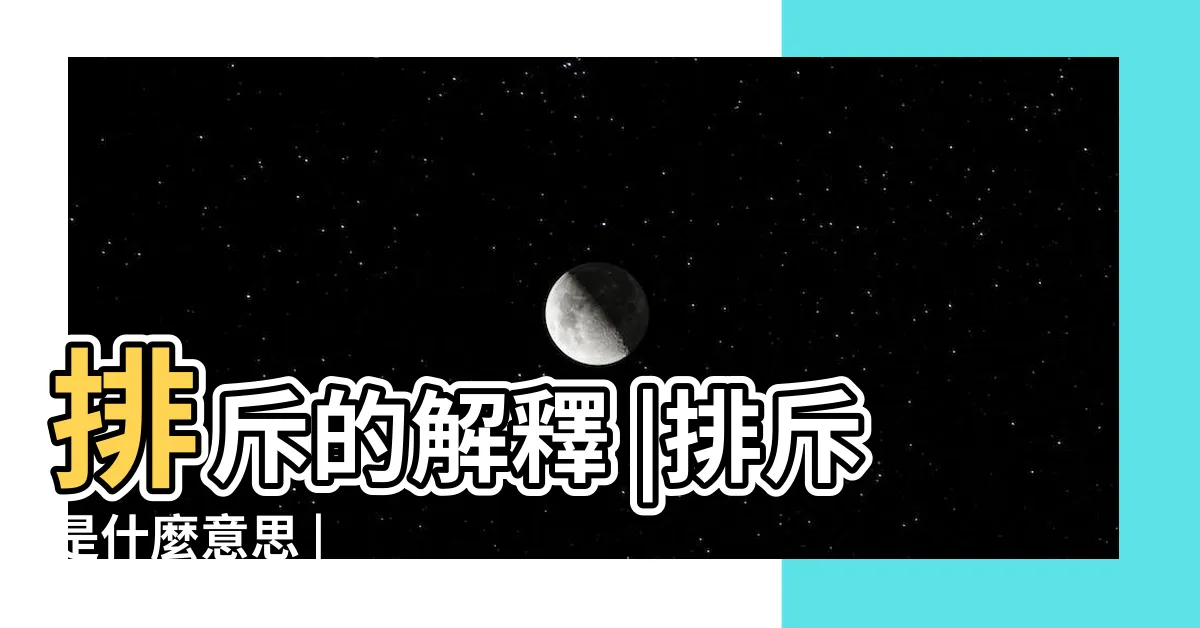 【排斥 意思】排斥的解釋 |排斥是什麼意思 |
