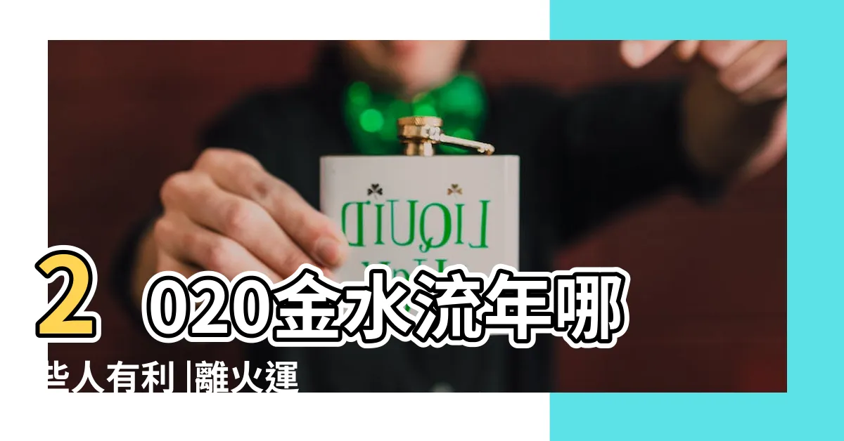 【金水年年份】2020金水流年哪些人有利 |離火運20年 |2024 |